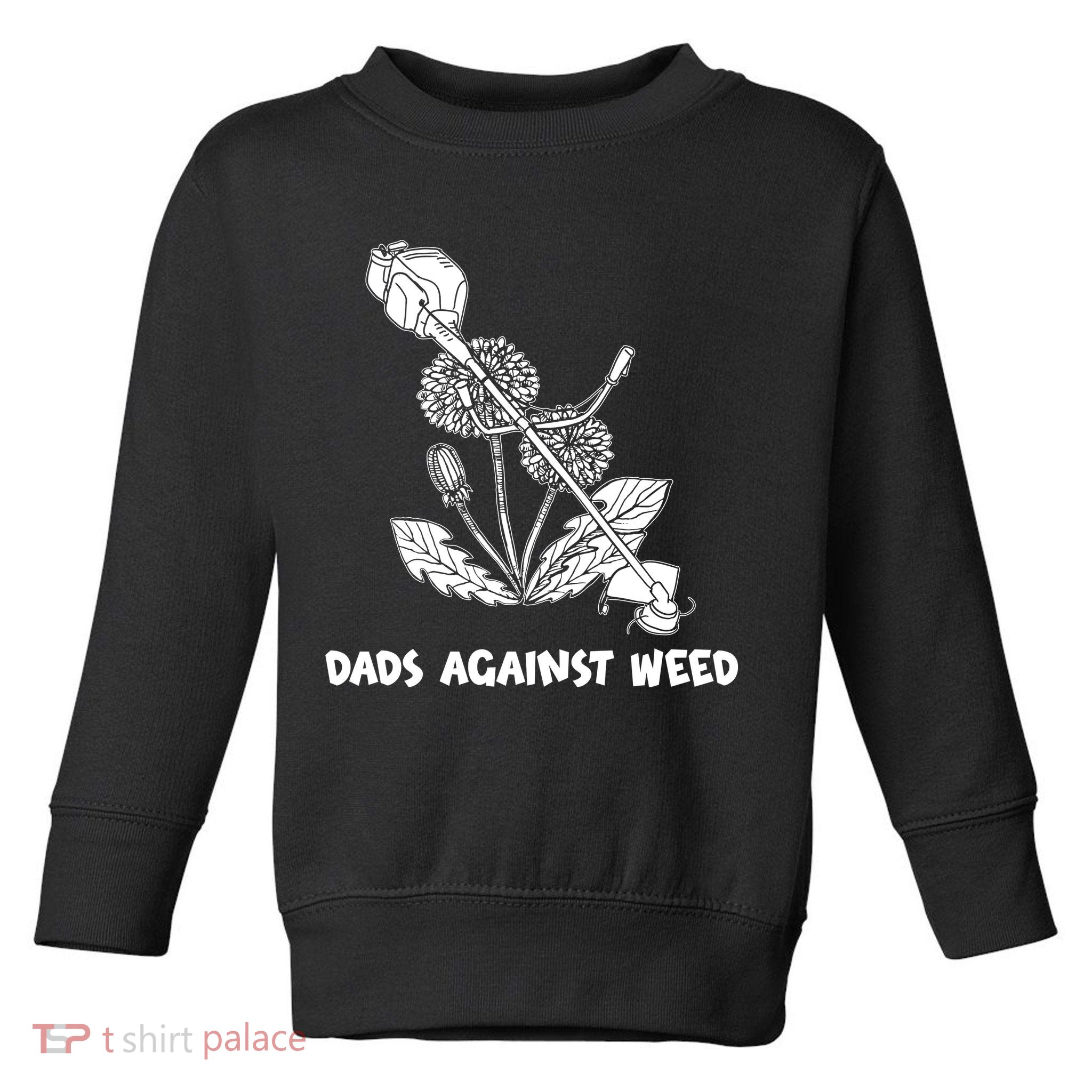 Funny Dads Against Weed Weed Wacker Dandelions Toddler Sweatshirt