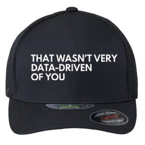 Funny Data Analyst That WasnT Very Data Driven Of You Flexfit Unipanel Trucker Cap