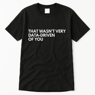 Funny Data Analyst That WasnT Very Data Driven Of You Tall T-Shirt