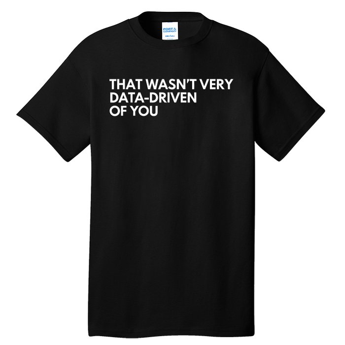 Funny Data Analyst That WasnT Very Data Driven Of You Tall T-Shirt