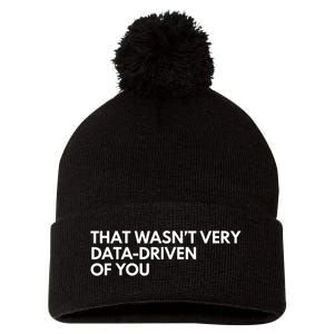 Funny Data Analyst That WasnT Very Data Driven Of You Pom Pom 12in Knit Beanie