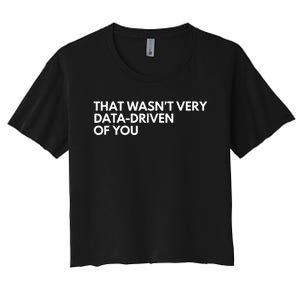 Funny Data Analyst That WasnT Very Data Driven Of You Women's Crop Top Tee