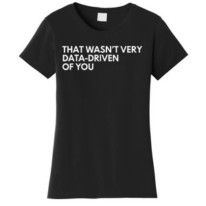 Funny Data Analyst That WasnT Very Data Driven Of You Women's T-Shirt