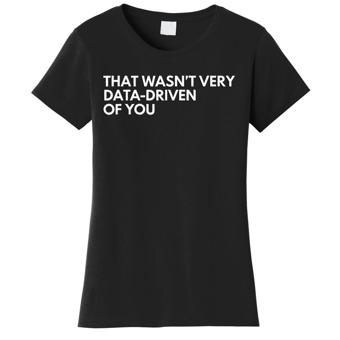 Funny Data Analyst That WasnT Very Data Driven Of You Women's T-Shirt