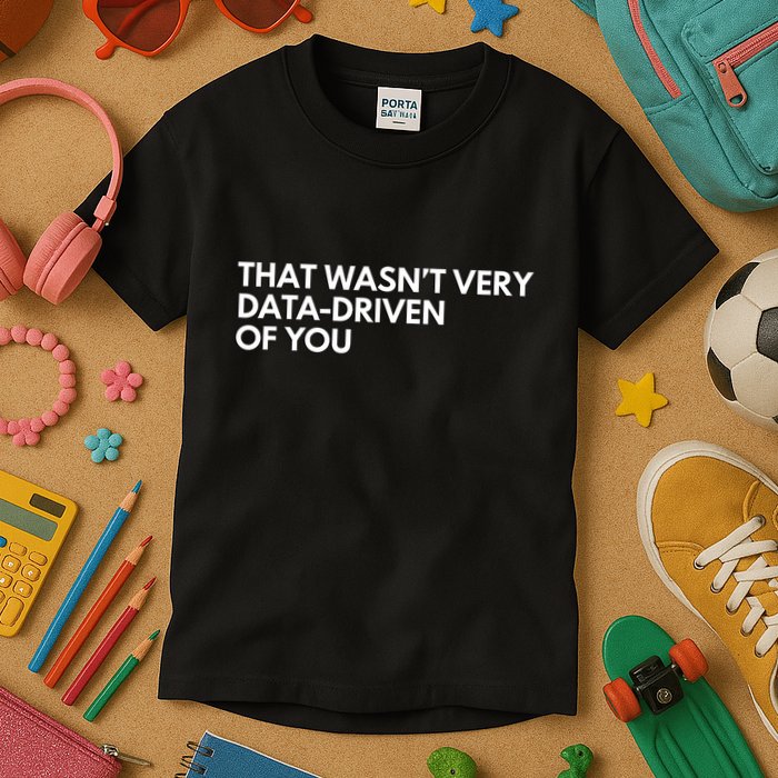 Funny Data Analyst That WasnT Very Data Driven Of You Kids T-Shirt