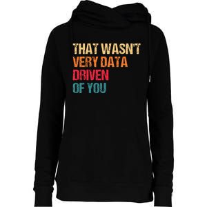 Funny Data Analyst Geek That WasnT Very Data Driven Of You Womens Funnel Neck Pullover Hood