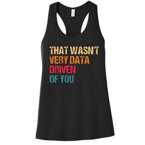 Funny Data Analyst Geek That WasnT Very Data Driven Of You Women's Racerback Tank