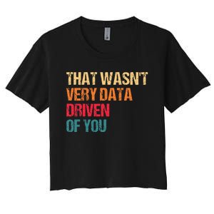 Funny Data Analyst Geek That WasnT Very Data Driven Of You Women's Crop Top Tee