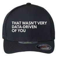 Funny Data Analyst That WasnT Very Data Driven Of You Flexfit Unipanel Trucker Cap