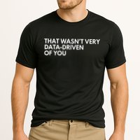 Funny Data Analyst That WasnT Very Data Driven Of You Cooling Performance Crew T-Shirt