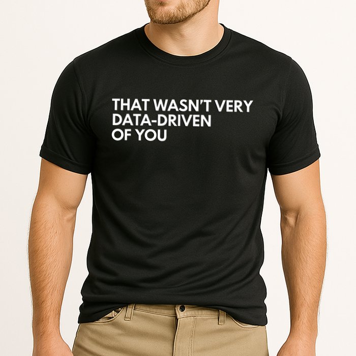 Funny Data Analyst That WasnT Very Data Driven Of You Cooling Performance Crew T-Shirt