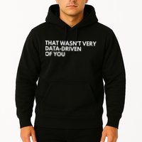 Funny Data Analyst That WasnT Very Data Driven Of You Hoodie