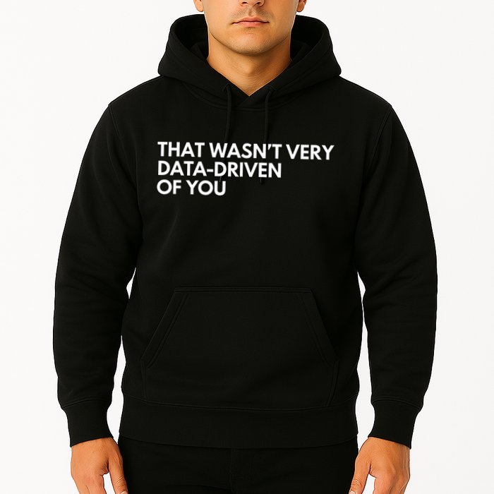 Funny Data Analyst That WasnT Very Data Driven Of You Hoodie