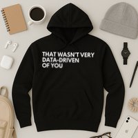 Funny Data Analyst That WasnT Very Data Driven Of You Hoodie