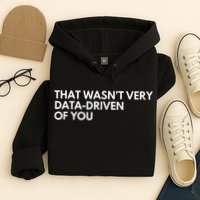 Funny Data Analyst That WasnT Very Data Driven Of You Hoodie