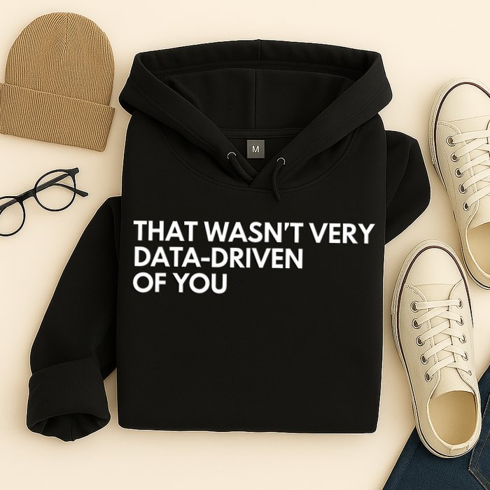 Funny Data Analyst That WasnT Very Data Driven Of You Hoodie
