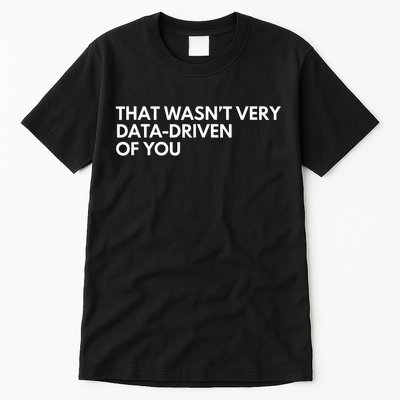Funny Data Analyst That WasnT Very Data Driven Of You Tall T-Shirt