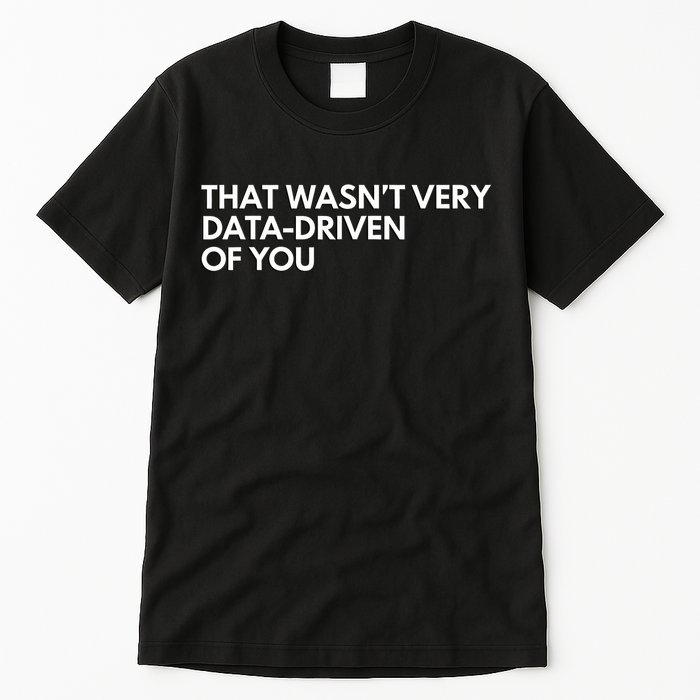 Funny Data Analyst That WasnT Very Data Driven Of You Tall T-Shirt