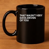 Funny Data Analyst That WasnT Very Data Driven Of You 11oz C Handle Ceramic Mug