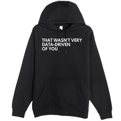 Funny Data Analyst That WasnT Very Data Driven Of You Premium Pullover Hoodie