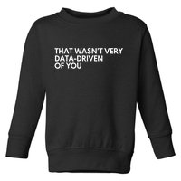 Funny Data Analyst That WasnT Very Data Driven Of You Toddler Sweatshirt