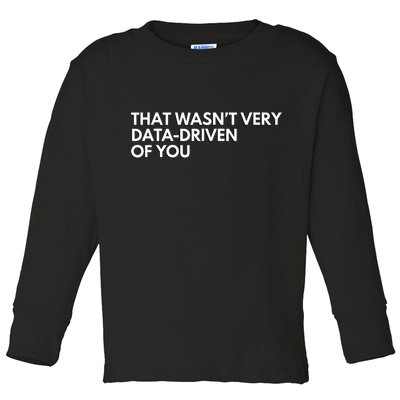 Funny Data Analyst That WasnT Very Data Driven Of You Toddler Long Sleeve Shirt