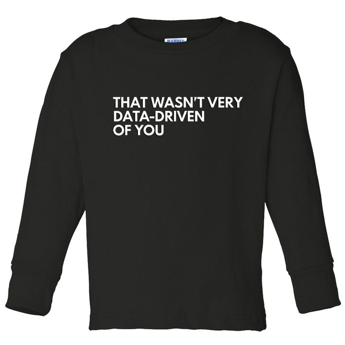 Funny Data Analyst That WasnT Very Data Driven Of You Toddler Long Sleeve Shirt