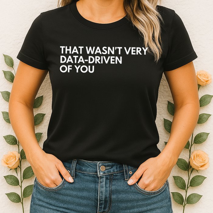 Funny Data Analyst That WasnT Very Data Driven Of You Womens T-Shirt