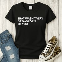 Funny Data Analyst That WasnT Very Data Driven Of You Womens T-Shirt