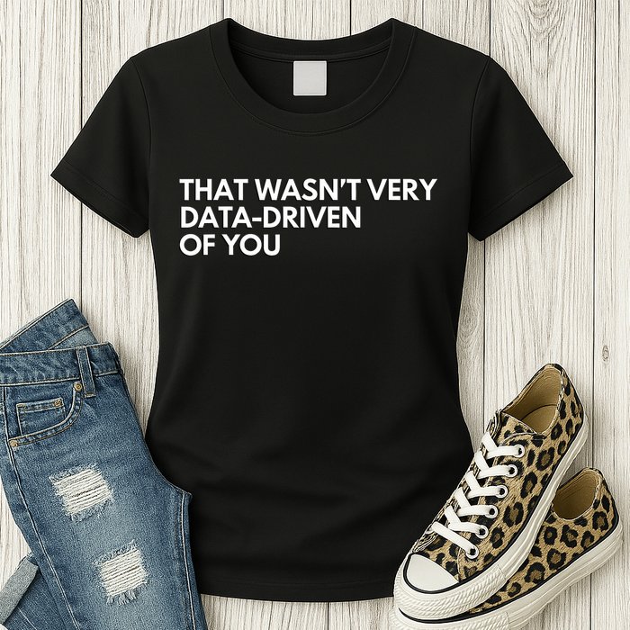 Funny Data Analyst That WasnT Very Data Driven Of You Womens T-Shirt