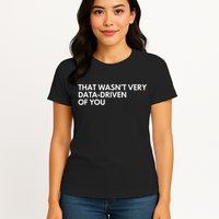 Funny Data Analyst That WasnT Very Data Driven Of You Womens T-Shirt