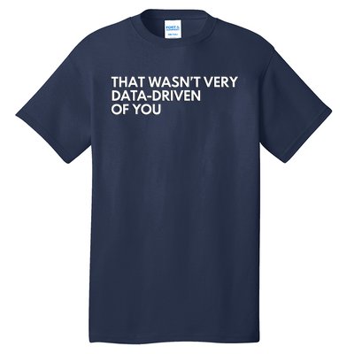 Funny Data Analyst That WasnT Very Data Driven Of You Tall T-Shirt