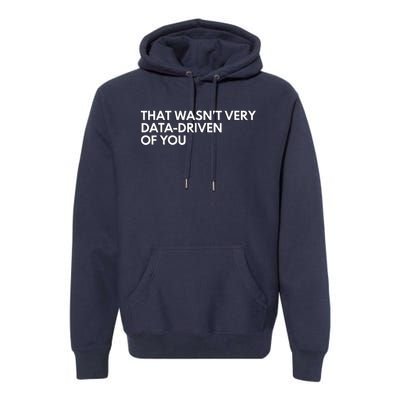 Funny Data Analyst That WasnT Very Data Driven Of You Premium Hoodie