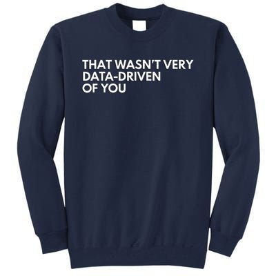 Funny Data Analyst That WasnT Very Data Driven Of You Tall Sweatshirt