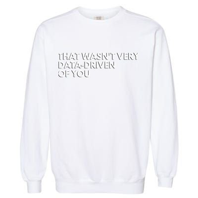 Funny Data Analyst That WasnT Very Data Driven Of You Garment-Dyed Sweatshirt