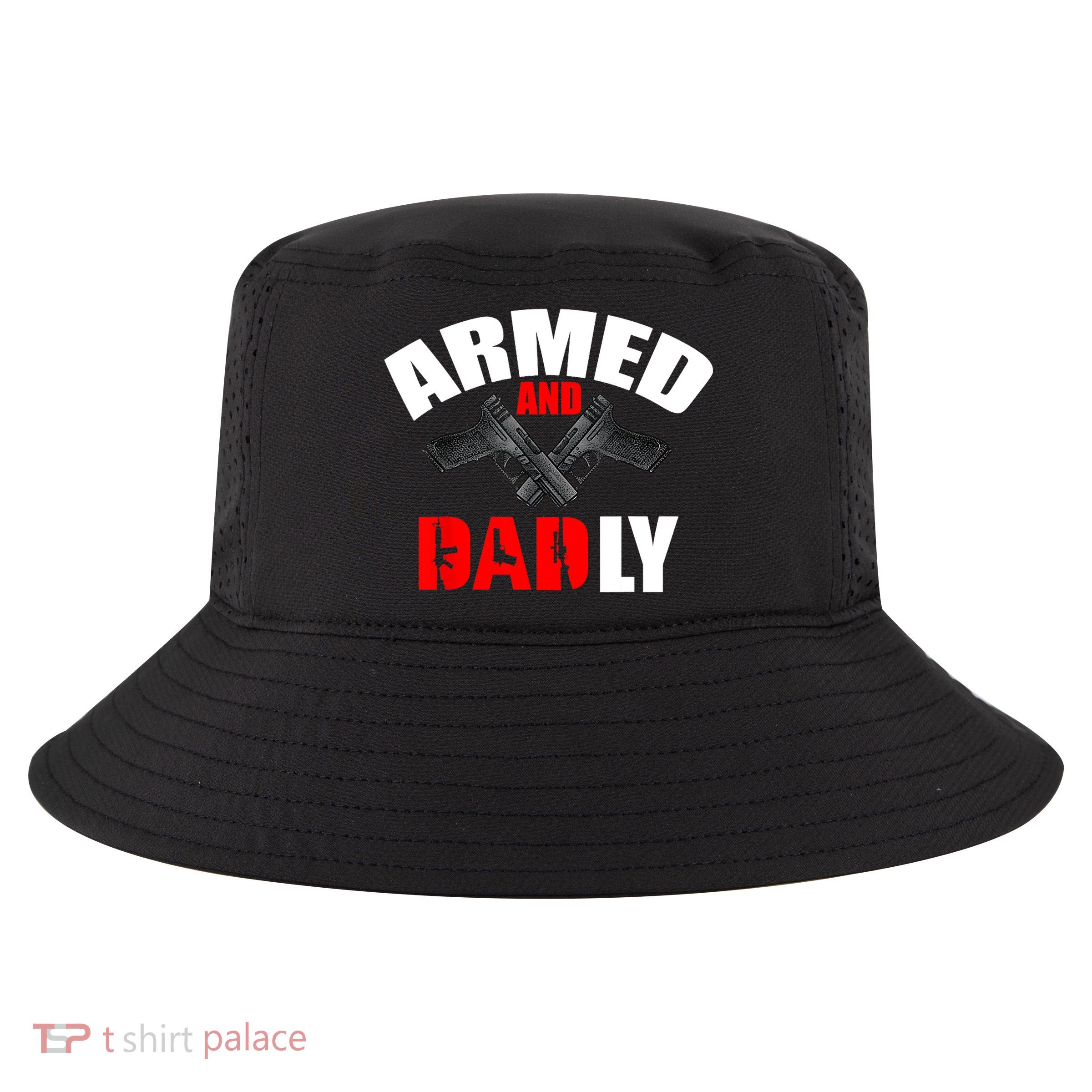 Fathers Day Armed And Dadly Deadly Funny For Dad Cool Comfort Performance Bucket Hat