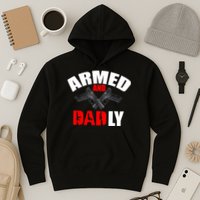 Fathers Day Armed And Dadly Deadly Funny For Dad Hoodie