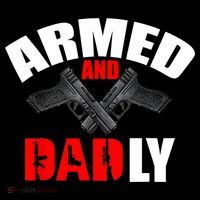 Fathers Day Armed And Dadly Deadly Funny For Dad Premium T-Shirt