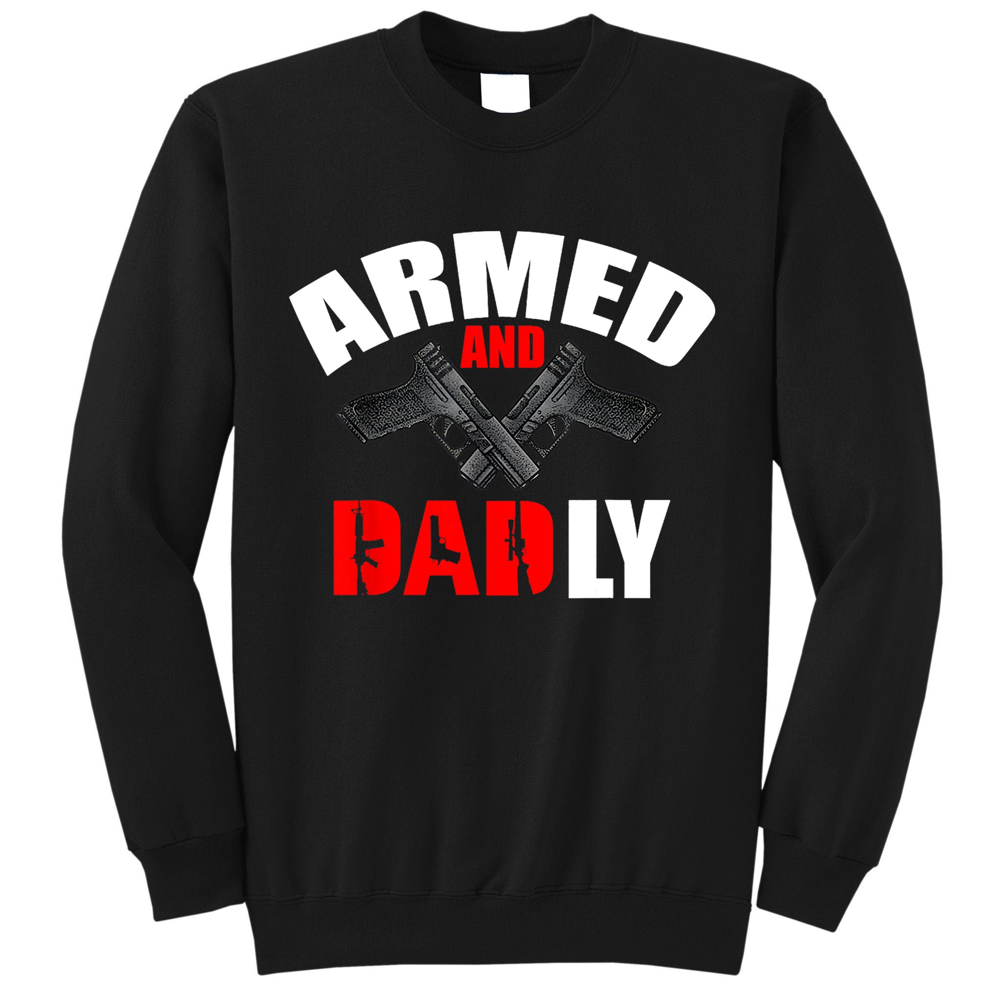 Fathers Day Armed And Dadly Deadly Funny For Dad Tall Sweatshirt
