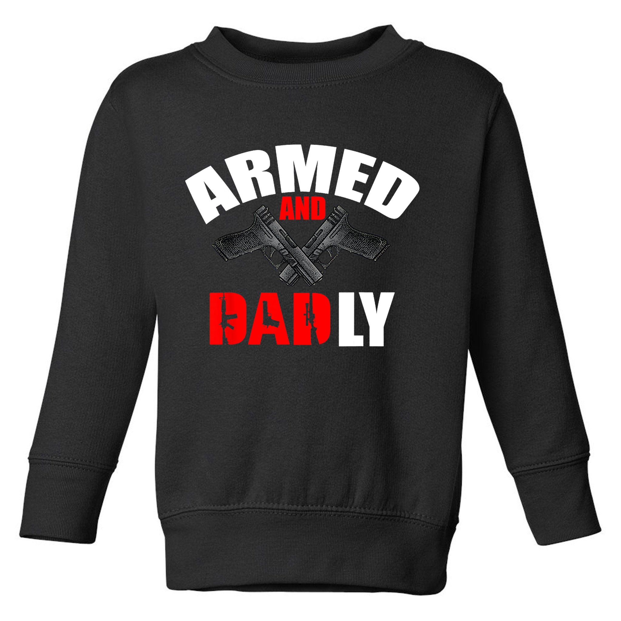 Fathers Day Armed And Dadly Deadly Funny For Dad Toddler Sweatshirt