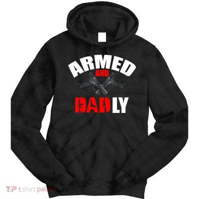 Fathers Day Armed And Dadly Deadly Funny For Dad Tie Dye Hoodie