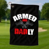 Fathers Day Armed And Dadly Deadly Funny For Dad Golf Towel