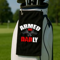 Fathers Day Armed And Dadly Deadly Funny For Dad Golf Towel