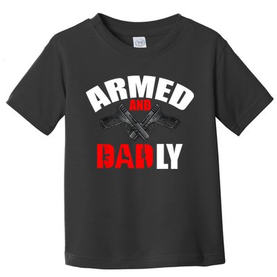 Fathers Day Armed And Dadly Deadly Funny For Dad Toddler T-Shirt