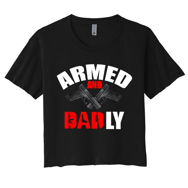 Fathers Day Armed And Dadly Deadly Funny For Dad Crop Top