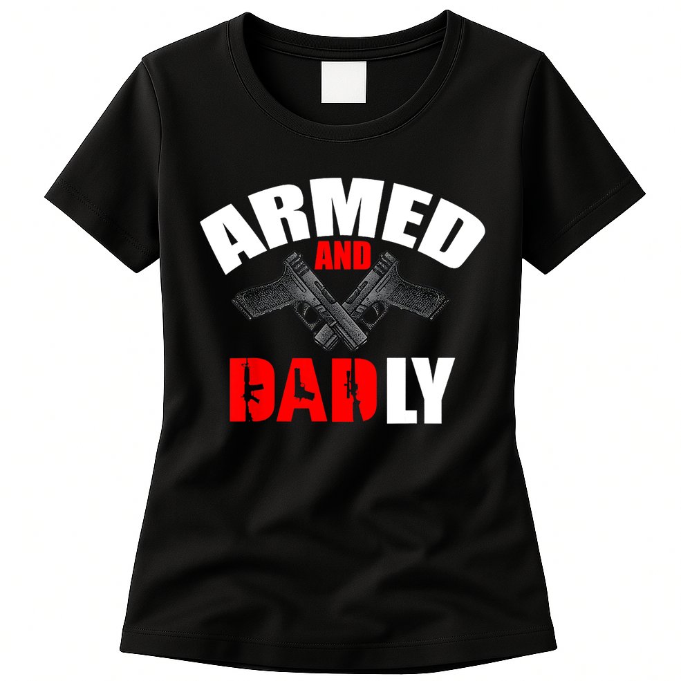 Fathers Day Armed And Dadly Deadly Funny For Dad Womens T-Shirt