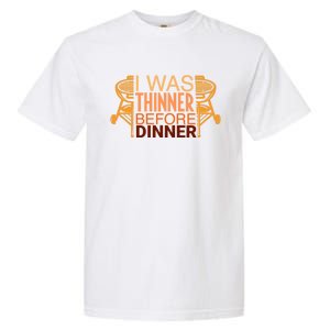 Family Dinner And Thanksgiving I Was Thinner Before Dinner Gift Garment-Dyed Heavyweight T-Shirt