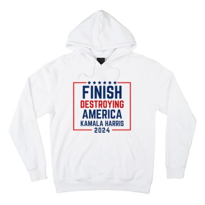 Finish Destroying America Kamala Harris 2024 Hoodie