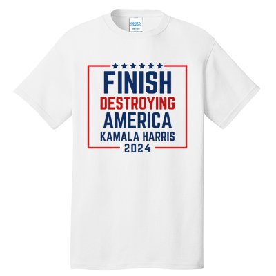 Finish Destroying America Kamala Harris 2024 Tall T-Shirt