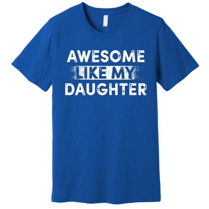 Fathers Day Awesome Like My Daughter Funny Dad Joke Premium T-Shirt